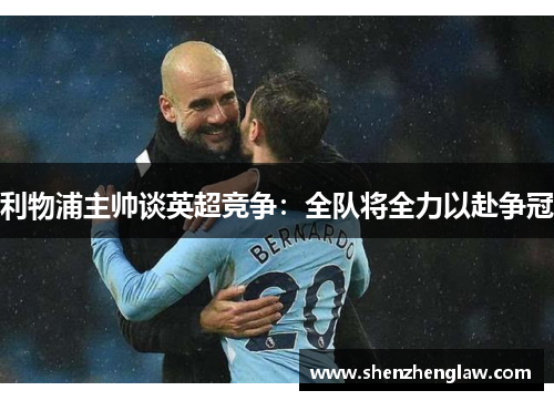 利物浦主帅谈英超竞争：全队将全力以赴争冠