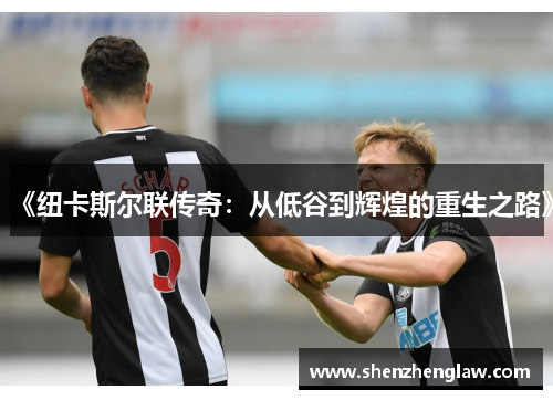 《纽卡斯尔联传奇：从低谷到辉煌的重生之路》
